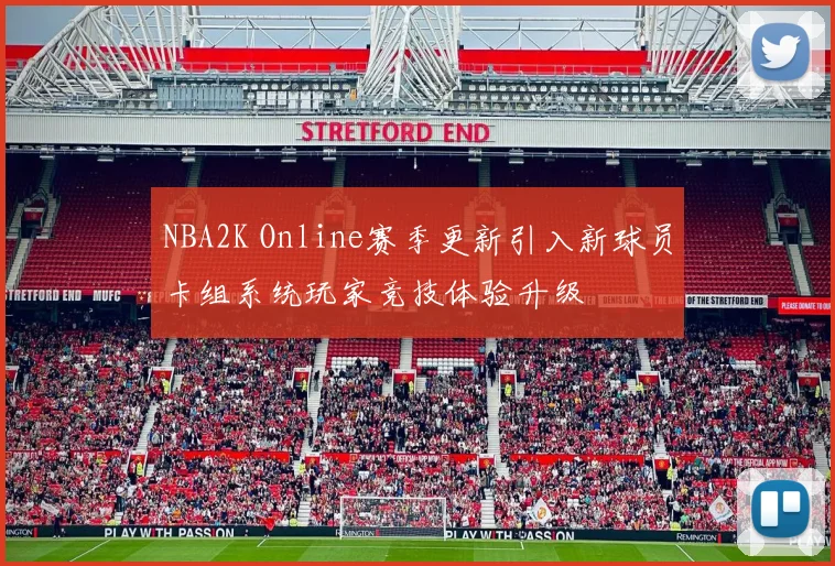 NBA2K Online赛季更新引入新球员卡组系统玩家竞技体验升级